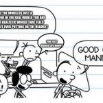good one manny | WHAT IF THE WORLD IS JUST A SIMULATOR WHERE IN THE REAL WORLD YOU ARE PLAYING VR IN A REALISTIC WORLD THAT FEELS REAL SO YOU FORGET EVER PUT | image tagged in good one manny | made w/ Imgflip meme maker