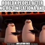Agreed | ROBLOX PEOPLE AFTER SEEING R63 INFLATIONA AND R63; INFLATION R63 | image tagged in well boys we did it,r63 | made w/ Imgflip meme maker
