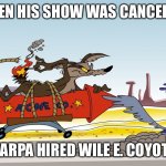 Dont Do This At Home | WHEN HIS SHOW WAS CANCELLED; DARPA HIRED WILE E. COYOTE | image tagged in dont do this at home | made w/ Imgflip meme maker