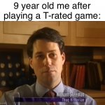 Rated T for teen | 9 year old me after playing a T-rated game: | image tagged in thug historian | made w/ Imgflip meme maker