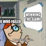 Gamer pain | WINNING THE GAME; ME WHO FAILED | image tagged in i have failed you | made w/ Imgflip meme maker