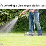 Guy sprays hose | How mfs be taking a piss in gas station restrooms: | image tagged in guy sprays hose | made w/ Imgflip meme maker