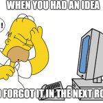 simpsons computer homer doh | WHEN YOU HAD AN IDEA; AND FORGOT IT IN THE NEXT ROOM | image tagged in simpsons computer homer doh | made w/ Imgflip meme maker