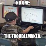 Kid bes a savage | NO ONE:; THE TROUBLEMAKER: | image tagged in kid bes a savage | made w/ Imgflip meme maker