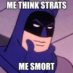 Me think strats | ME THINK STRATS; ME SMORT | image tagged in batman pondering | made w/ Imgflip meme maker