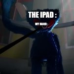 PLay games | THE IPAD :; MY HAND : | image tagged in huggy wuggy slap meme | made w/ Imgflip meme maker