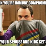 Sheldon - Go Away Spray | WHEN YOU'RE IMMUNE COMPROMISED; AND YOUR SPOUSE AND KIDS GET SICK | image tagged in sheldon - go away spray | made w/ Imgflip meme maker