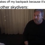 Jumpe | Me: Takes off my backpack because it’s heavy; The other skydivers: | image tagged in facebook pedo surprised pikachu | made w/ Imgflip meme maker