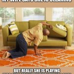 wife hides everything | MY WIFE SAYS SHE IS CLEANING; BUT REALLY SHE IS PLAYING HIDE AND SEEK WITH EVERYTHING I OWN | image tagged in searching,husband,wife,funny,memes | made w/ Imgflip meme maker