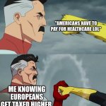 Taxes lol | "AMERICANS HAVE TO PAY FOR HEALTHCARE LOL"; ME KNOWING EUROPEANS GET TAXED HIGHER | image tagged in nolan grayson catches punch | made w/ Imgflip meme maker