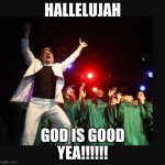 hallelujah | HALLELUJAH; GOD IS GOOD
YEA!!!!!! | image tagged in hallelujah preacher church choir televangelist pastor | made w/ Imgflip meme maker