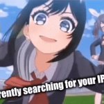 IP address | i am currently searching for your IP address | image tagged in gifs,get doxxed | made w/ Imgflip video-to-gif maker