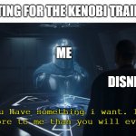 Mando moff gideon | ME WAITING FOR THE KENOBI TRAILER:; ME; DISNEY; You have something i want. It means more to me than you will ever know | image tagged in mando moff gideon | made w/ Imgflip meme maker