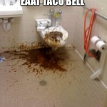 taco bell | WHEN I EAAT TACO BELL MY DIGNITY | image tagged in taco bell,tacos,poop | made w/ Imgflip meme maker