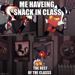 Helluva Boss | ME HAVEING  SNACK IN CLASS; THE REST OF THE CLASSS | image tagged in helluva boss | made w/ Imgflip meme maker