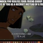 Thats just sad. | WHEN YOU REALISE YOUR FRIEND GROUP THINKS OF YOU AS A RECRUIT INSTEAD OF A FRIEND. | image tagged in my life is a lie,sad,bruh,bruh moment | made w/ Imgflip meme maker