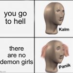 kalm panik | you go to hell there are no demon girls | image tagged in kalm panik,memes,stonks,demon slayer,anime | made w/ Imgflip meme maker