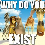 Why do you exist? meme