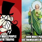 Good And Evil | HOW MOST PEOPLE ARE IN TRAFFIC; HOW MOST PEOPLE SEE THEMSELVES IN TRAFFIC | image tagged in good and evil | made w/ Imgflip meme maker