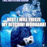 Dr. Freeze | FIRST, I WILL FREEZE THE CITY, THEN I WILL HOLD GOTHAM RANSOM; NEXT I WILL FREEZE MY BITCOIN! WOOHAHA! | image tagged in dr freeze | made w/ Imgflip meme maker