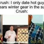 I’m big brain | Crush: I only date hot guys
Me: *wears winter gear in the summer*
Crush: | image tagged in well yes outstanding move but it's illegal,big brain,outstanding move,modern problems require modern solutions,memes,funny | made w/ Imgflip meme maker