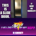 I can’t HANDLE this. Lol if you know what I mean | THIS IS A SLIDE DOOR. IT HAVE NO HANDLE!!! HOPE | image tagged in that's it i've lost all of my faith in humanity,why,oh god why,hopeless,faith in humanity,human stupidity | made w/ Imgflip meme maker