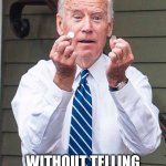 Joe Biden | TELL ME YOU GOT GAS; WITHOUT TELLING ME YOU GOT GAS | image tagged in joe biden | made w/ Imgflip meme maker