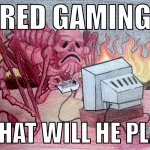 RED GAMING, WHAT WILL HE PLAY