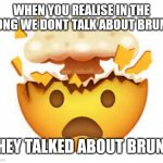 We talked about bruno yes yes | WHEN YOU REALISE IN THE SONG WE DONT TALK ABOUT BRUNO; THEY TALKED ABOUT BRUNO | image tagged in head go boom | made w/ Imgflip meme maker