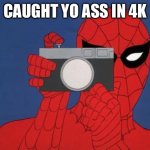 Spiderman Camera Meme | CAUGHT YO ASS IN 4K | image tagged in memes,spiderman camera,spiderman | made w/ Imgflip meme maker