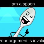 i am a spoon. your argument is invalid