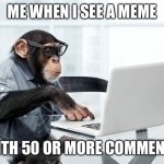 Do you do it? | ME WHEN I SEE A MEME; WITH 50 OR MORE COMMENTS | image tagged in click monkey,comments | made w/ Imgflip meme maker