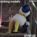 nothing matters give up meme