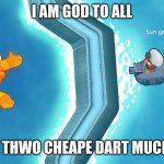 Sun God Wisdom | I AM GOD TO ALL; AN THWO CHEAPE DART MUCKEY | image tagged in sun god wisdom | made w/ Imgflip meme maker