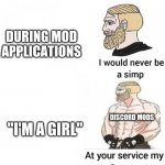 I would never be simp | DURING MOD APPLICATIONS; DISCORD MODS; "I'M A GIRL" | image tagged in i would never be simp | made w/ Imgflip meme maker