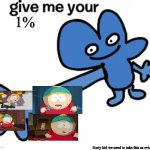 really | 1%; Sorry kid we need to take this as evidence | image tagged in give four your,south park | made w/ Imgflip meme maker