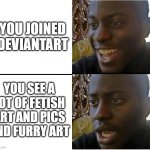 Crying Black Man | YOU JOINED DEVIANTART; YOU SEE A LOT OF FETISH ART AND PICS AND FURRY ART | image tagged in crying black man,memes,deviantart,fetish,anti furry,society | made w/ Imgflip meme maker