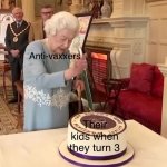 anti spaxx | Anti-vaxxers; Their kids when they turn 3 | image tagged in queen cutting cake | made w/ Imgflip meme maker