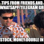 Stock tips | TIPS FROM FRIENDS AND FREE WHATSAPP/TELEGRAM GROUPS; BUY XYZ STOCK, MONEY DOUBLE IN 25 DAYS | image tagged in akshay kumar scheme | made w/ Imgflip meme maker