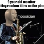 In trophy race you’ll be paired with players with similar skills | 9 year old me after hitting random bites on the piano | image tagged in moosician,memes,music,piano,cookie run,barney will eat all of your delectable biscuits | made w/ Imgflip meme maker