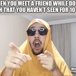 Dawood savage gotchu | WHEN YOU MEET A FRIEND WHILE DOING UMRAH THAT YOU HAVEN’T SEEN FOR 10 YEARS; MuslimMemesYT | image tagged in dawood savage gotchu,muslim,memes | made w/ Imgflip meme maker