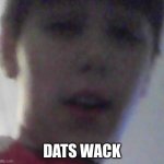 Wack | DATS WACK | image tagged in wack | made w/ Imgflip meme maker
