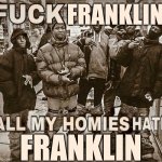 All the Brits are gonna have a great time tomorrow | FRANKLIN FRANKLIN | image tagged in all my homies hate | made w/ Imgflip meme maker