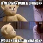 What? Teddy Bear | IF MEGAMAN WERE A DIGIMON? WOULD HE BE CALLED MEGAMON? | image tagged in what teddy bear | made w/ Imgflip meme maker