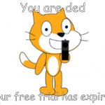 Free trial has expired | You are ded; Your free trial has expired | image tagged in scratch cat gun | made w/ Imgflip meme maker