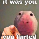 It was you. you farted