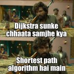 Dijkstra meme | Dijkstra sunke chhaata samjhe kya; Shortest path algorithm hai main | image tagged in pushpa flower fire | made w/ Imgflip meme maker