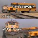 World War 2 | NAZI GERMANY; VICTORY; USSR & THE ALLIES | image tagged in train hitting bus | made w/ Imgflip meme maker