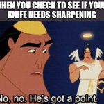 pffft | WHEN YOU CHECK TO SEE IF YOUR 
KNIFE NEEDS SHARPENING | image tagged in no no he s got a point | made w/ Imgflip meme maker