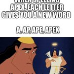 Ap is a word, look on google | WHEN SPELLING APEX, EACH LETTER GIVES YOU A NEW WORD A, AP, APE, APEX | image tagged in no he has a point,words,apex | made w/ Imgflip meme maker